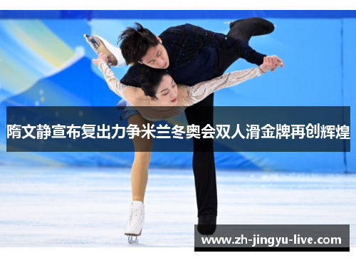 隋文静宣布复出力争米兰冬奥会双人滑金牌再创辉煌 隋文静宣布复出力争米兰冬奥会双人滑金牌再创辉煌