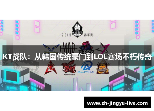 KT战队：从韩国传统豪门到LOL赛场不朽传奇